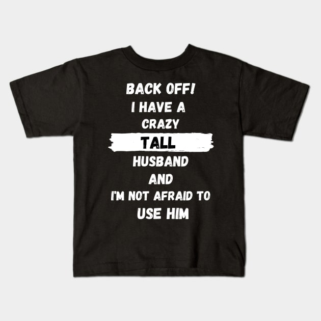 Back Off! I have a crazy tall husband and I am not afraid to use him Kids T-Shirt by Tall One Apparel